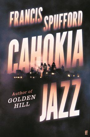 Cahokia Jazz: From the prizewinning author of Golden Hill 'the best book of the century' Richard Osman Francis Spufford (author) 9780571336876