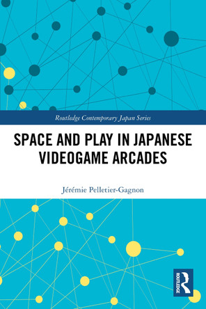 Space and Play in Japanese Videogame Arcades Jeremie Pelletier-Gagnon 9781032226927