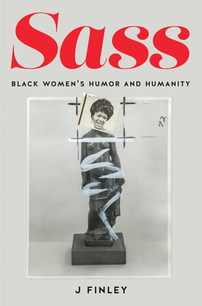 Sass: Black Women's Humor and Humanity J Finley 9781469680019