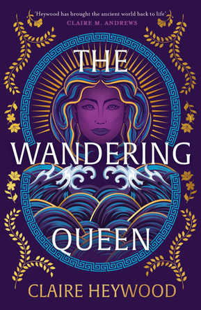 The Wandering Queen: An enchanting feminist retelling of the story of fierce Queen Dido and her tragic love affair with Prince Aeneas from the bestselling author of The Daughters of Sparta Claire Heywood 9781399730266