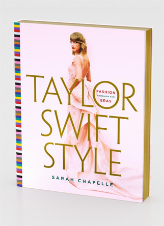 Taylor Swift Style: Fashion Through the Eras Sarah Chapelle 9781250906151