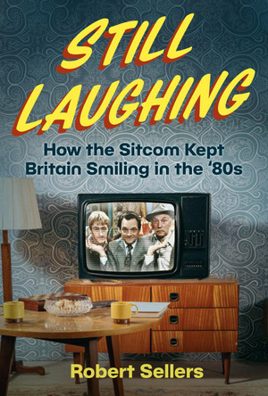 Still Laughing: How the Sitcom Kept Britain Smiling in the '80s Robert Sellers 9781837050758