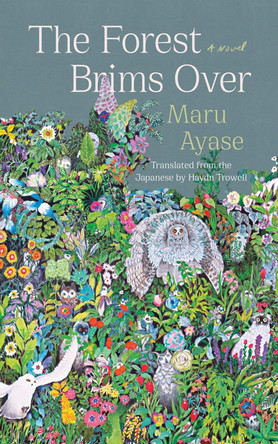 The Forest Brims Over: A Novel Maru Ayase 9781640095373
