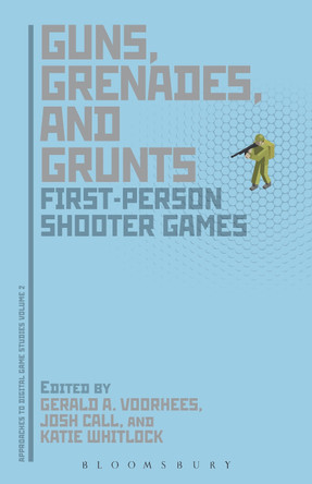 Guns, Grenades, and Grunts: First-Person Shooter Games Gerald A. Voorhees (University of Waterloo, Canada) 9781441193537
