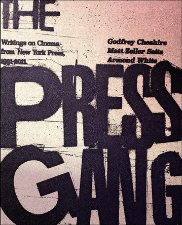 The Press Gang: Writings on Cinema from New York Press 1991 - 2011 Godfrey Cheshire 9781609809775
