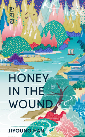 Honey in the Wound: A magical and epic tale of survival set over a century of Korean history Jiyoung Han 9781786587312
