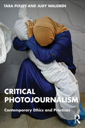 Critical Photojournalism: Contemporary Ethics and Practices Tara Pixley 9781032408668