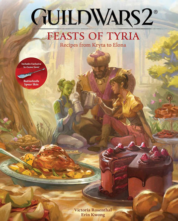 Guild Wars 2: Feasts of Tyria: Recipes from Kryta to Elona Victoria Rosenthal 9798886638684