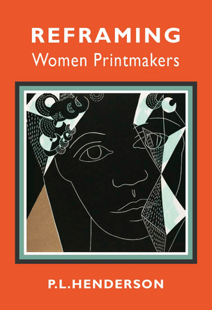 Reframing Women Printmakers PL Henderson 9781913641443