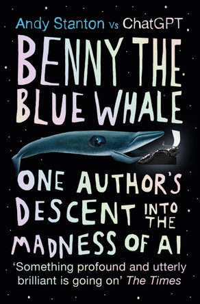 Benny the Blue Whale: One Author's Descent into the Madness of AI Andy Stanton 9780861548705