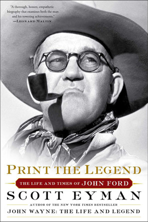Print the Legend: The Life and Times of John Ford Scott Eyman 9781476797724