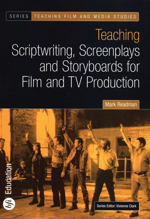 Teaching Scriptwriting, Screenplays and Storyboards for Film and TV Production Mark Readman 9780851709741
