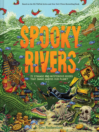Spooky Rivers: 25 Strange and Mysterious Rivers that Snake Across Our Planet Geo Rutherford 9781419770555
