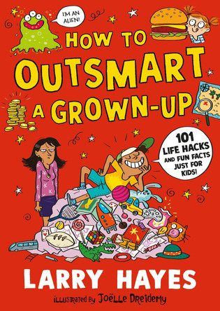 How to Outsmart a Grown-up: 101 Life Hacks and Fun Facts Just for Kids: A wacky and creative guide packed with secrets and fun things to do, from a Lollies award-winner! Larry Hayes 9781529506648