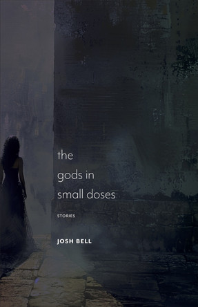 The Gods in Small Doses: Stories Josh Bell 9781625349248