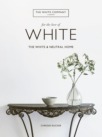 For the Love of White: The White and Neutral Home Chrissie Rucker 9780062955869