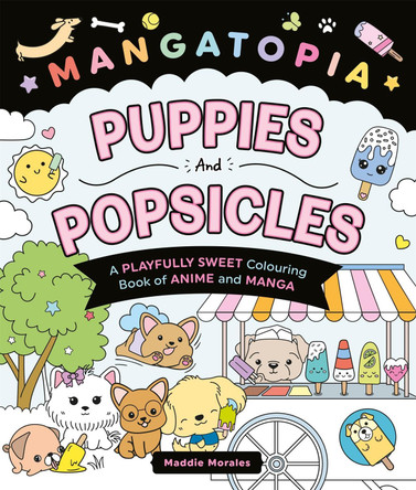 Mangatopia Puppies and Popsicles: A Playfully Sweet Colouring Book of Anime and Manga Maddie Morales 9781035083640