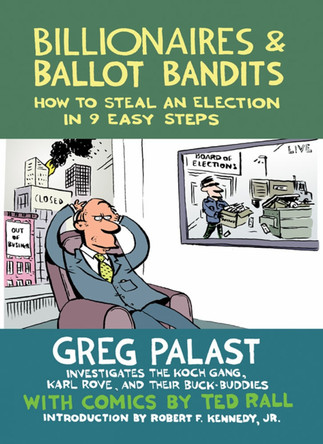 Billionaires & Ballot Bandits: How to Steal an Election in 9 Easy Steps Ted Rall 9781609804787