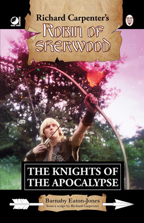 Robin of Sherwood - The Knights of the Apocalypse: from Richard Carpenter's Robin of Sherwood Barnaby Eaton-Jones 9780722358344