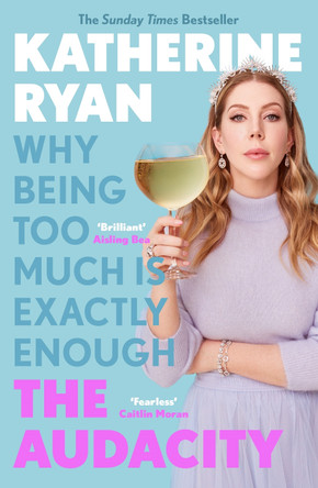 The Audacity: Why Being Too Much Is Exactly Enough: The Sunday Times bestseller Katherine Ryan 9781788704007