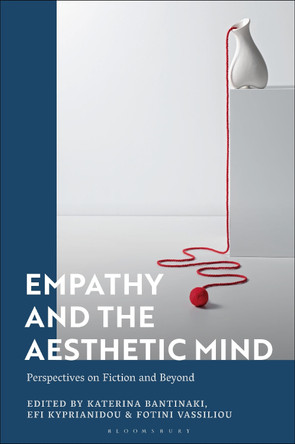 Empathy and the Aesthetic Mind: Perspectives on Fiction and Beyond Dr Katerina Bantinaki (University of Crete, Greece) 9781350409569