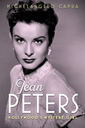 Jean Peters: Hollywood's Mystery Girl Michelangelo Capua 9781496850263