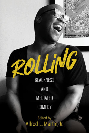Rolling: Blackness and Mediated Comedy Alfred L. Martin 9780253068873