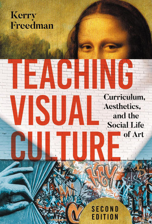 Teaching Visual Culture: Curriculum, Aesthetics, and the Social Life of Art Kerry Freedman 9780807787137