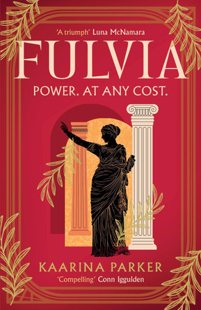 Fulvia: A spellbinding story of female ambition set in the world of Ancient Rome Kaarina Parker 9781786587190