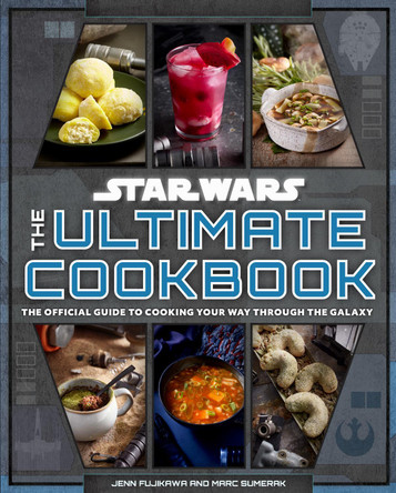 Star Wars: The Ultimate Cookbook: The Official Guide to Cooking Your Way Through the Galaxy Jenn Fujikawa 9798886630565