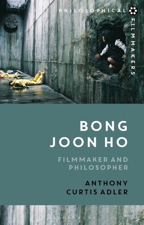 Bong Joon Ho: Philosopher and Filmmaker Anthony Curtis Adler (Yonsei University's Underwood International College, South Korea) 9781350414662