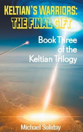 Keltian's Warriors: The Final Gift - Book Three of the Keltian Trilogy Michael Soliday 9781681818559