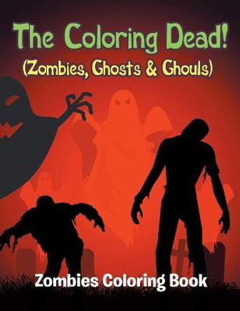 The Coloring Dead! (Zombies, Ghosts & Ghouls): Zombies Coloring Book Jupiter Kids 9781682809808