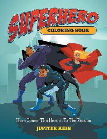 Superhero Coloring Book: Here Comes The Heroes To The Rescue Jupiter Kids 9781682600320