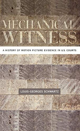 Mechanical Witness: A History of Motion Picture Evidence in U.S. Courts Louis-Georges Schwartz 9780195315059