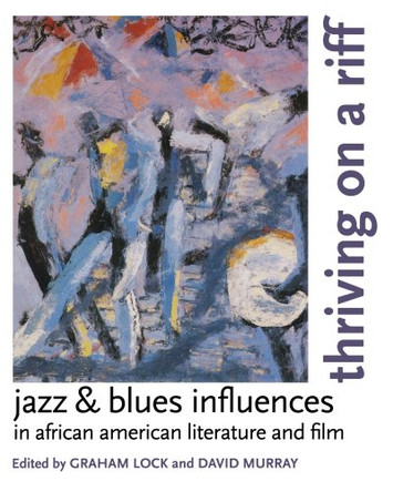 Thriving on a Riff: Jazz and Blues Influences in African American Literature and Film Graham Lock 9780195337099