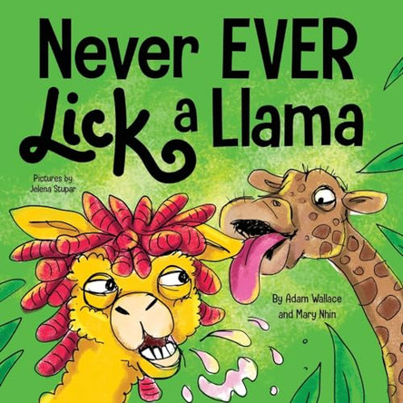 Never EVER Lick a Llama Adam Wallace 9781637310816