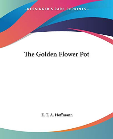The Golden Flower Pot E. T. A. Hoffmann 9781419164187