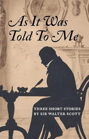 As It Was Told To Me: Three Short Stories by Sir Walter Scott Sir Walter Scott 9781906841508