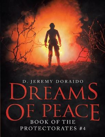 Dreams Of Peace: Book of the Protectorates #4 D Jeremy Doraido 9781684704699