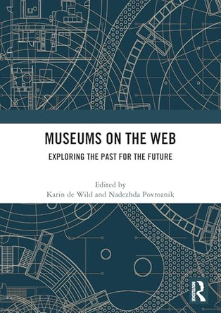 Museums on the Web: Exploring the Past for the Future Karin de Wild 9781032973982