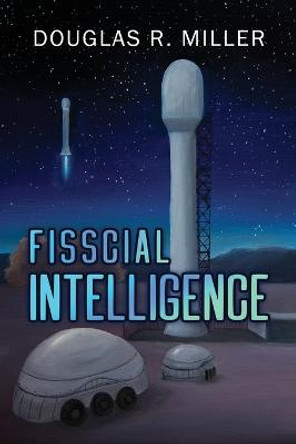 Fisscial Intelligence Douglas R Miller 9781685373665