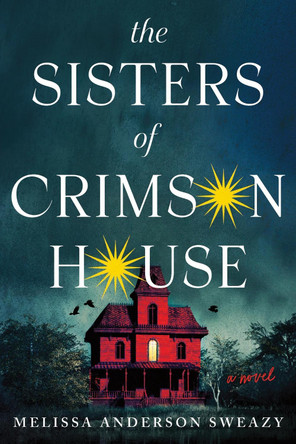 The Sisters of Crimson House: A Novel Melissa Anderson Sweazy 9781464272356