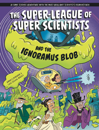 The Super-League of Super Scientists and the Ignoramus Blob Anna Claybourne 9781526328861