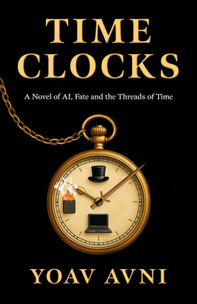 Time Clocks: A Novel of AI, Fate, and the Threads of the Present Moment Yoav Avni 9781917704311
