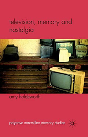 Television, Memory and Nostalgia A. Holdsworth 9781349319237