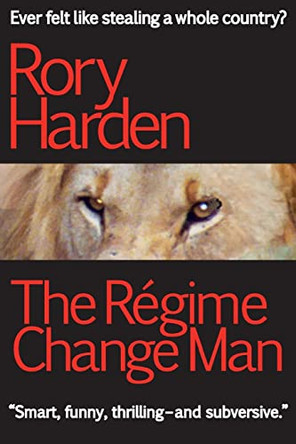 The Regime Change Man Rory Harden 9781910665077