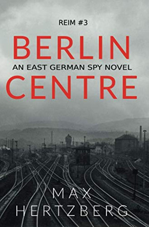 Berlin Centre: An East German Spy Story Max Hertzberg 9781913125028