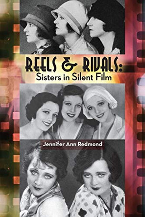 Reels & Rivals: Sisters in Silent Films Jennifer Ann Redmond 9781593939250
