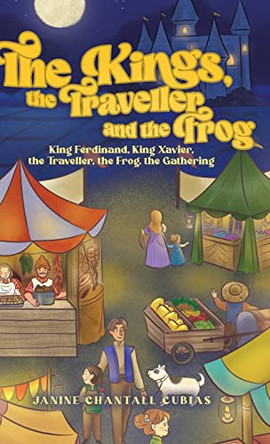 The Kings, the Traveller and the Frog: King Ferdinand, King Xavier, the Traveller, the Frog, the Gathering Janine Chantall Cubias 9780228865698